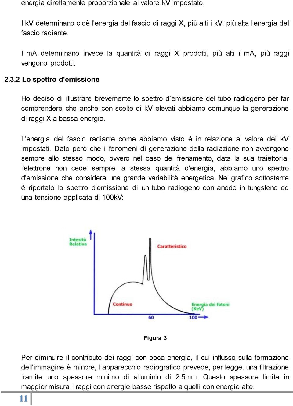 2 Lo spettro d'emissione Ho deciso di illustrare brevemente lo spettro d emissione del tubo radiogeno per far comprendere che anche con scelte di kv elevati abbiamo comunque la generazione di raggi X