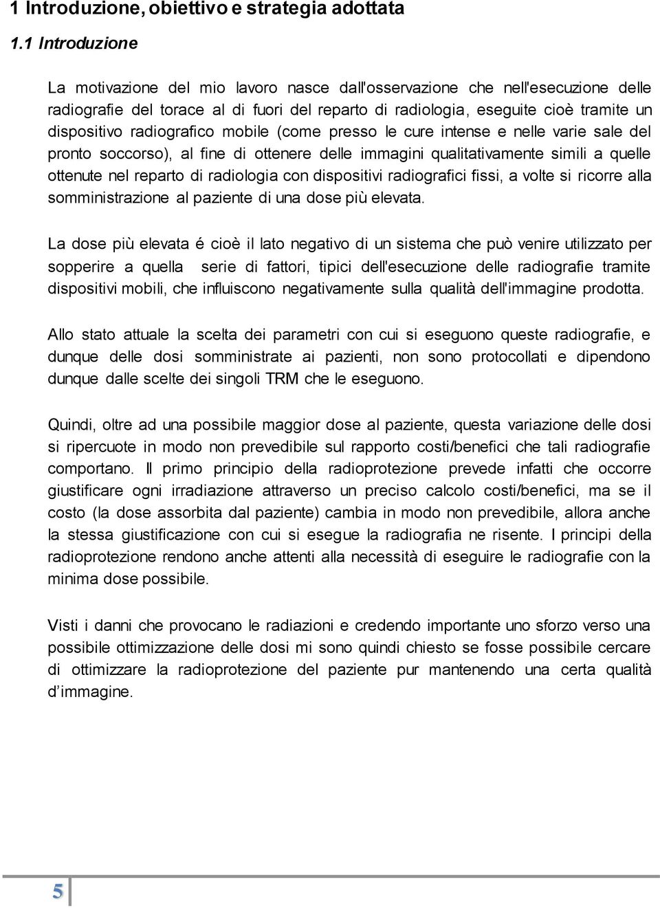 radiografico mobile (come presso le cure intense e nelle varie sale del pronto soccorso), al fine di ottenere delle immagini qualitativamente simili a quelle ottenute nel reparto di radiologia con