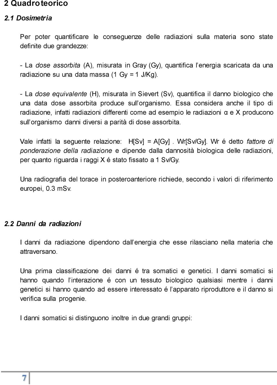 una radiazione su una data massa (1 Gy = 1 J/Kg). - La dose equivalente (H), misurata in Sievert (Sv), quantifica il danno biologico che una data dose assorbita produce sull organismo.