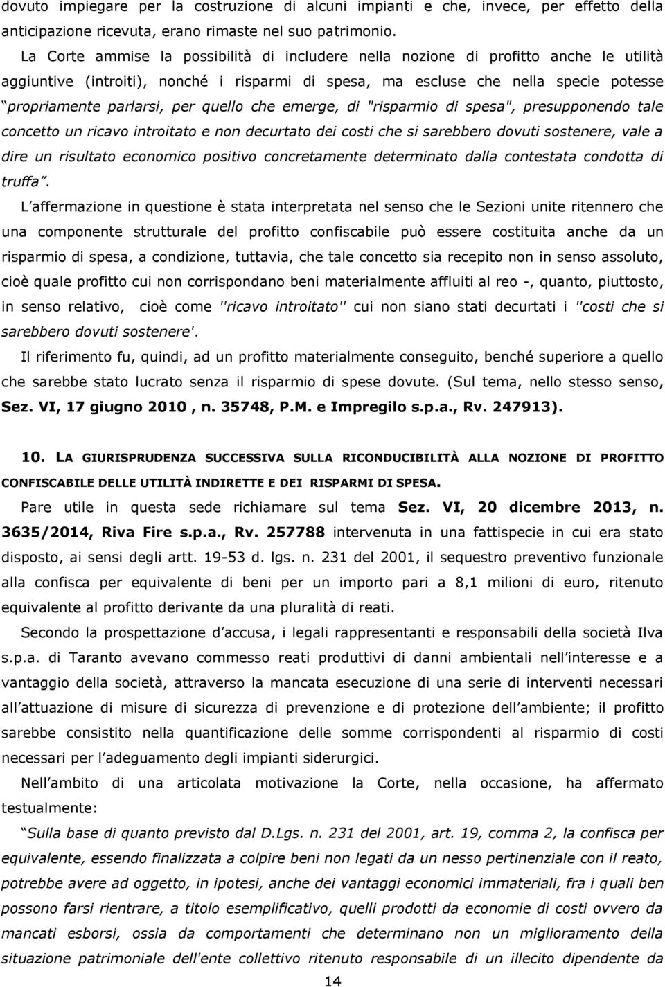 per quello che emerge, di "risparmio di spesa", presupponendo tale concetto un ricavo introitato e non decurtato dei costi che si sarebbero dovuti sostenere, vale a dire un risultato economico