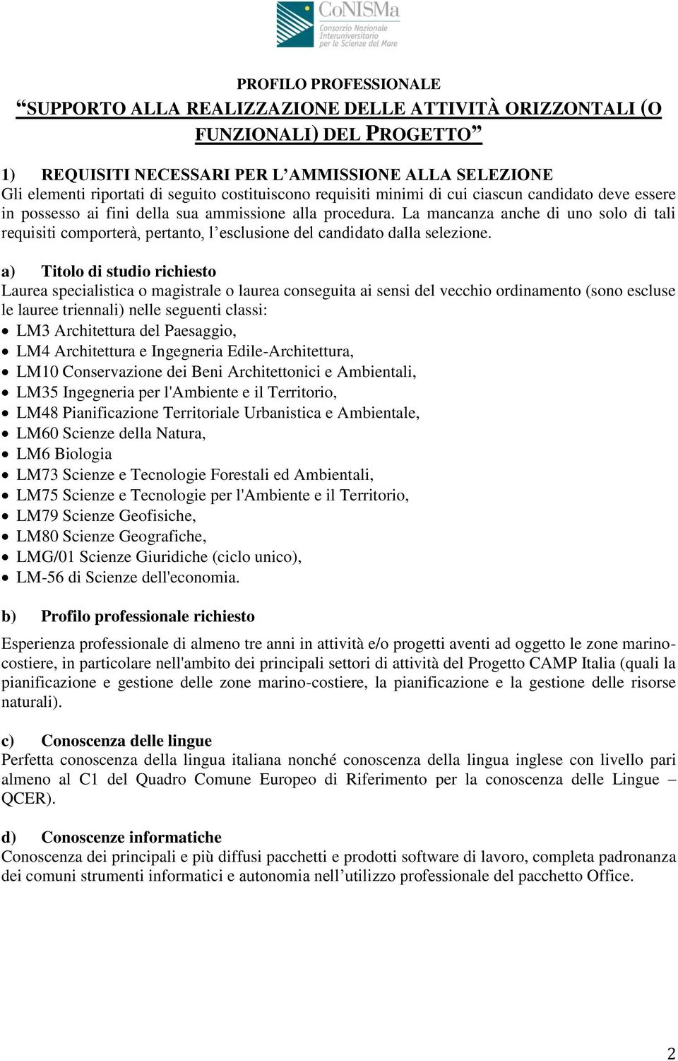 La mancanza anche di uno solo di tali requisiti comporterà, pertanto, l esclusione del candidato dalla selezione.