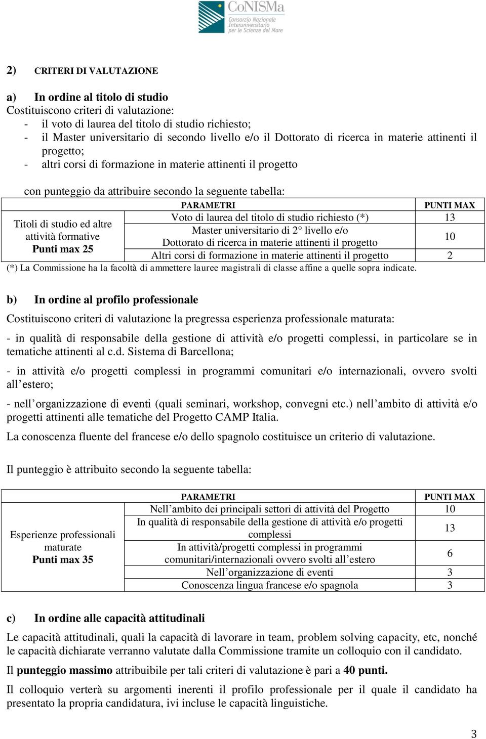 titolo di studio richiesto (*) 13 Titoli di studio ed altre Master universitario di 2 livello e/o attività formative Dottorato di ricerca in materie attinenti il progetto Punti max 25 Altri corsi di