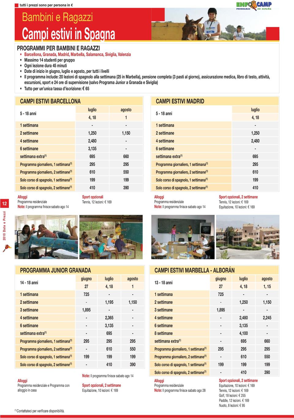 giorno), assicurazione medica, libro di testo, attività, escursioni, sport e 24 ore di supervisione (salvo Programa Junior a Granada e Siviglia) Tutto per un unica tassa d iscrizione: 65 CAMPI ESTIVI