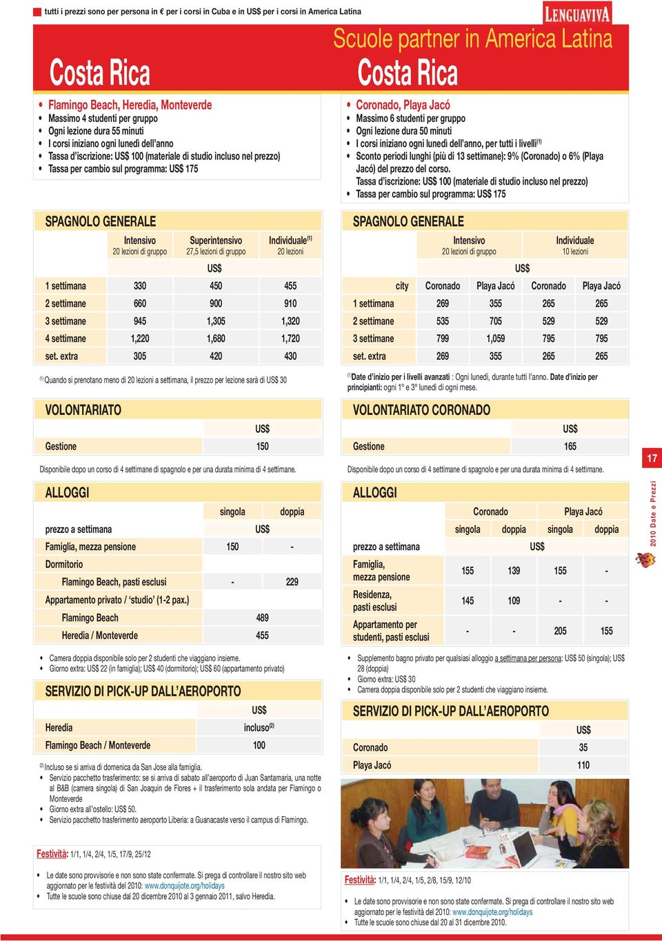 Jacó Massimo 6 studenti per gruppo Ogni lezione dura 50 minuti I corsi iniziano ogni lunedì dell anno, per tutti i livelli Sconto periodi lunghi (più di 13 settimane): 9% (Coronado) o 6% (Playa Jacó)