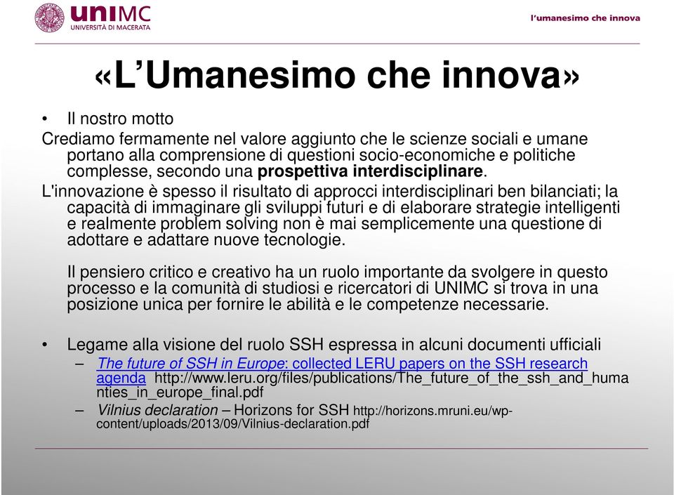 L'innovazione è spesso il risultato di approcci interdisciplinari ben bilanciati; la capacità di immaginare gli sviluppi futuri e di elaborare strategie intelligenti e realmente problem solving non è