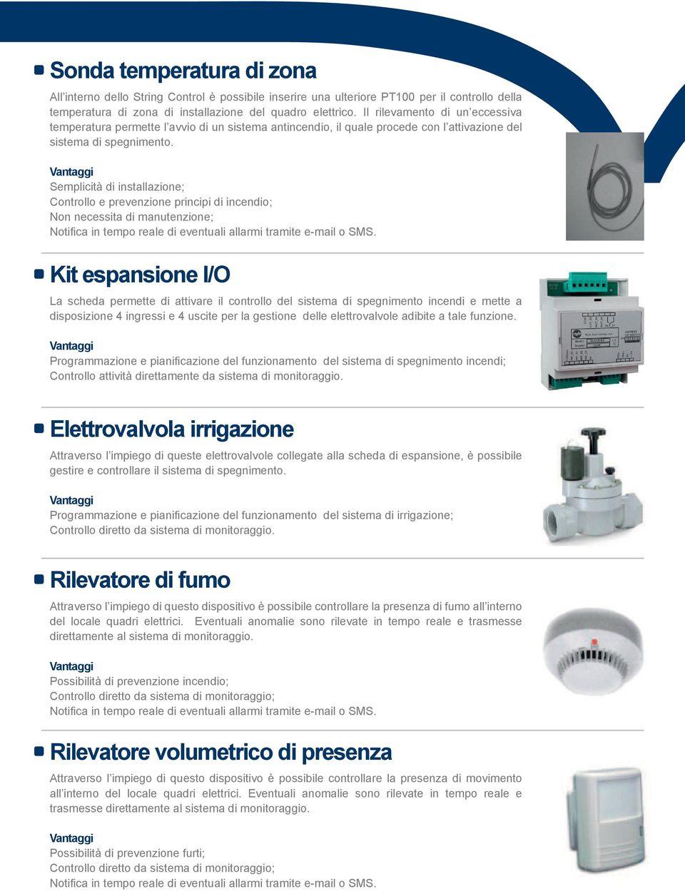 Semplicità di installazione; Controllo e prevenzione principi di incendio; Non necessita di manutenzione; Kit espansione I/O La scheda permette di attivare il controllo del sistema di spegnimento