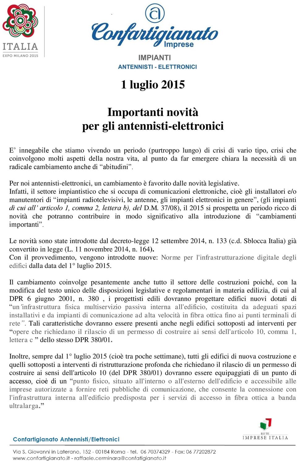 Infatti, il settore impiantistico che si occupa di comunicazioni elettroniche, cioè gli installatori e/o manutentori di impianti radiotelevisivi, le antenne, gli impianti elettronici in genere, (gli