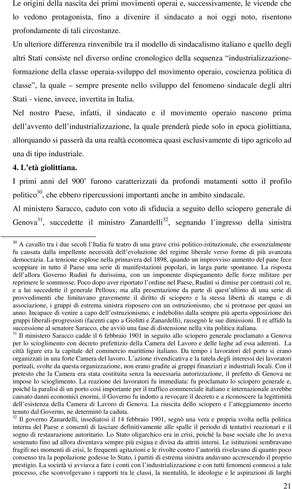 Un ulteriore differenza rinvenibile tra il modello di sindacalismo italiano e quello degli altri Stati consiste nel diverso ordine cronologico della sequenza industrializzazioneformazione della