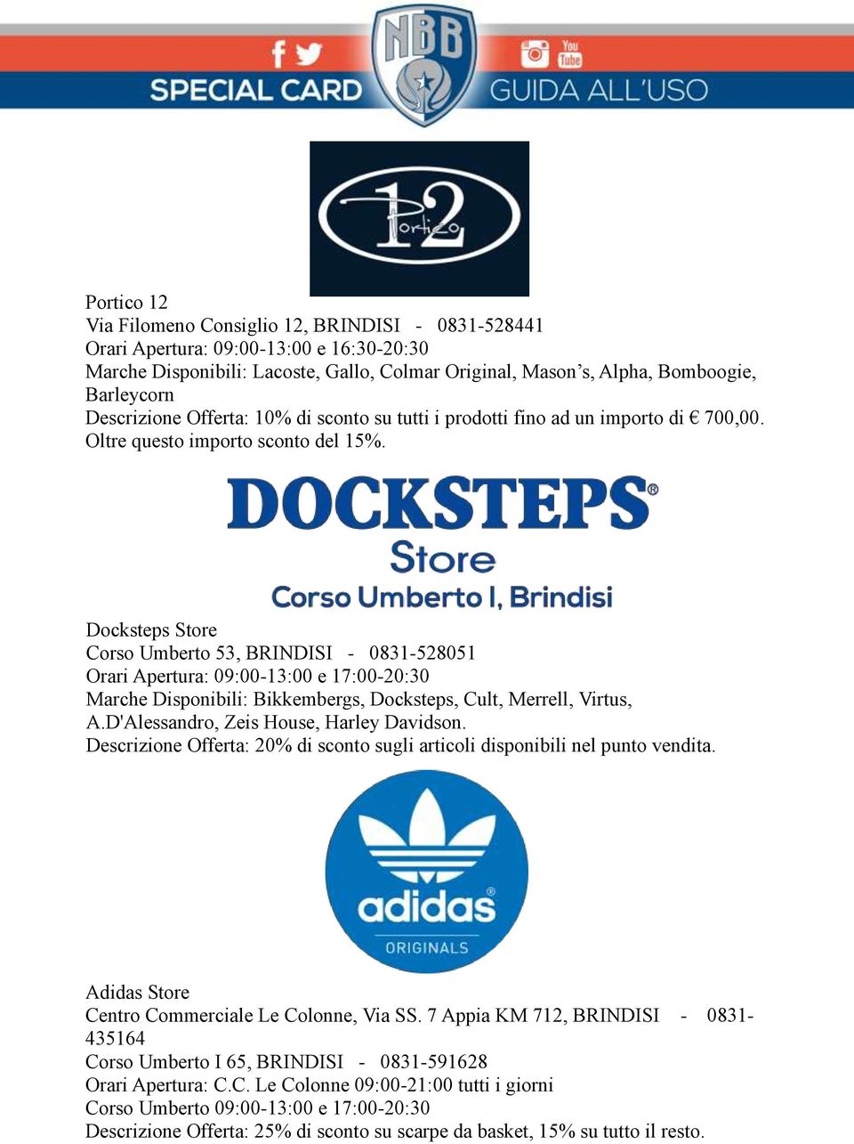 Docksteps Store Corso Umberto 53, BRINDISI - 0831-528051 Orari Apertura: 09:00-13:00 e 17:00-20:30 Marche Disponibili: Bikkembergs, Docksteps, Cult, Merrell, Virtus, A.