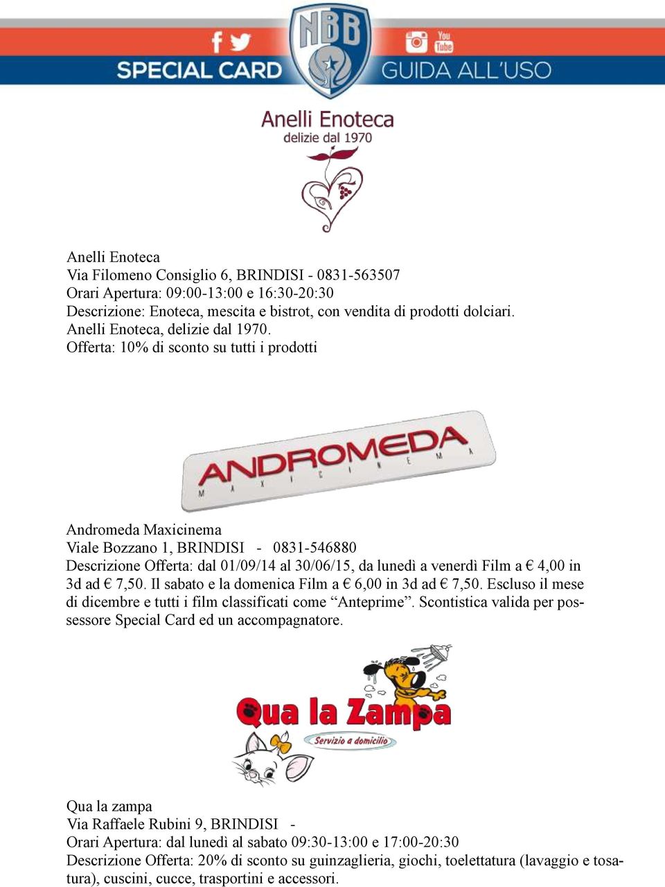 Offerta: 10% di sconto su tutti i prodotti Andromeda Maxicinema Viale Bozzano 1, BRINDISI - 0831-546880 Descrizione Offerta: dal 01/09/14 al 30/06/15, da lunedì a venerdì Film a 4,00 in 3d ad 7,50.