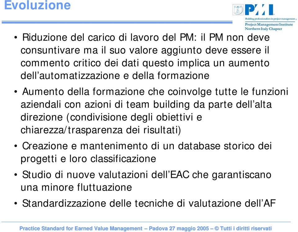 da parte dell alta direzione (condivisione degli obiettivi e chiarezza/trasparenza dei risultati) Creazione e mantenimento di un database storico dei