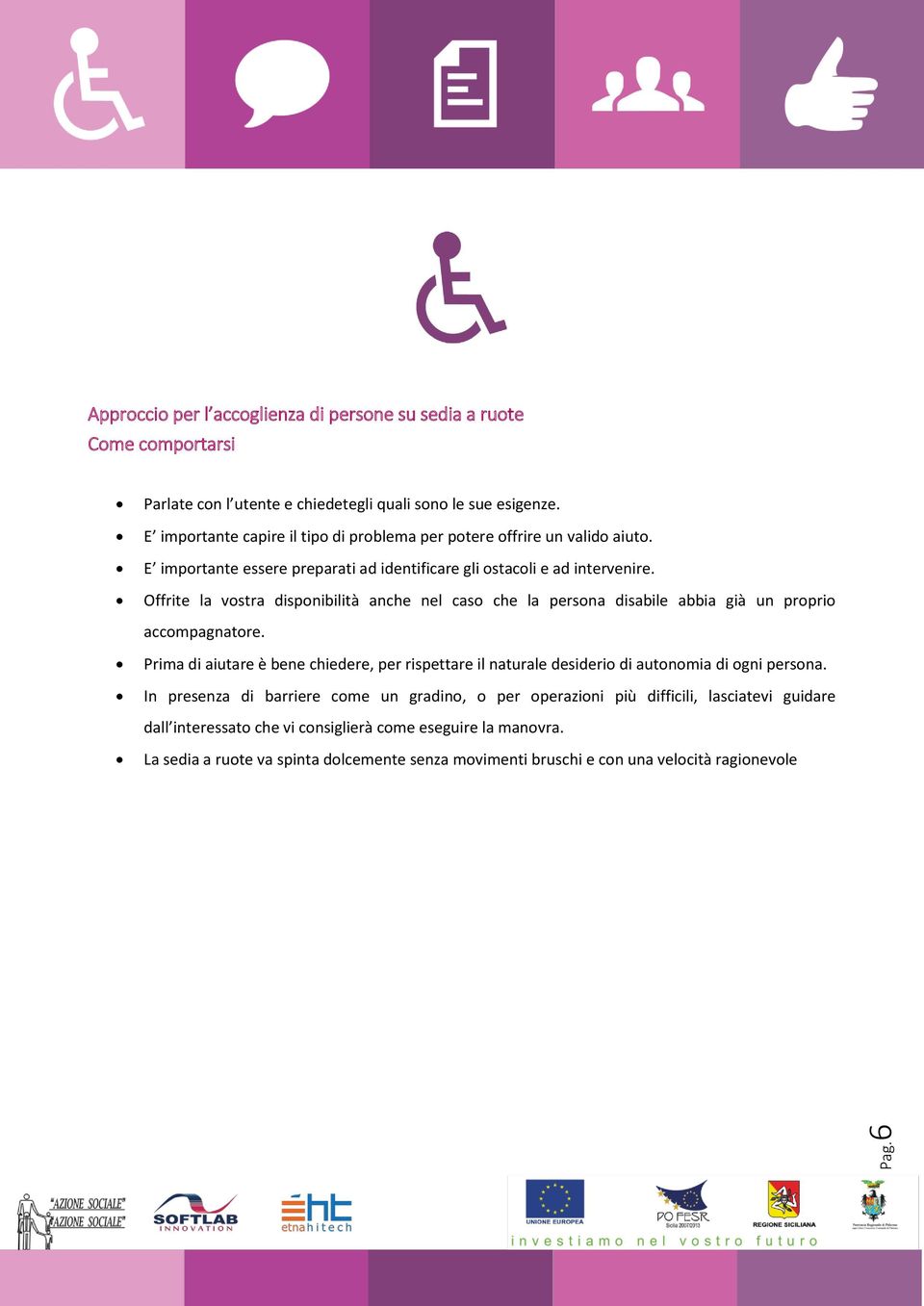 Offrite la vostra disponibilità anche nel caso che la persona disabile abbia già un proprio accompagnatore.