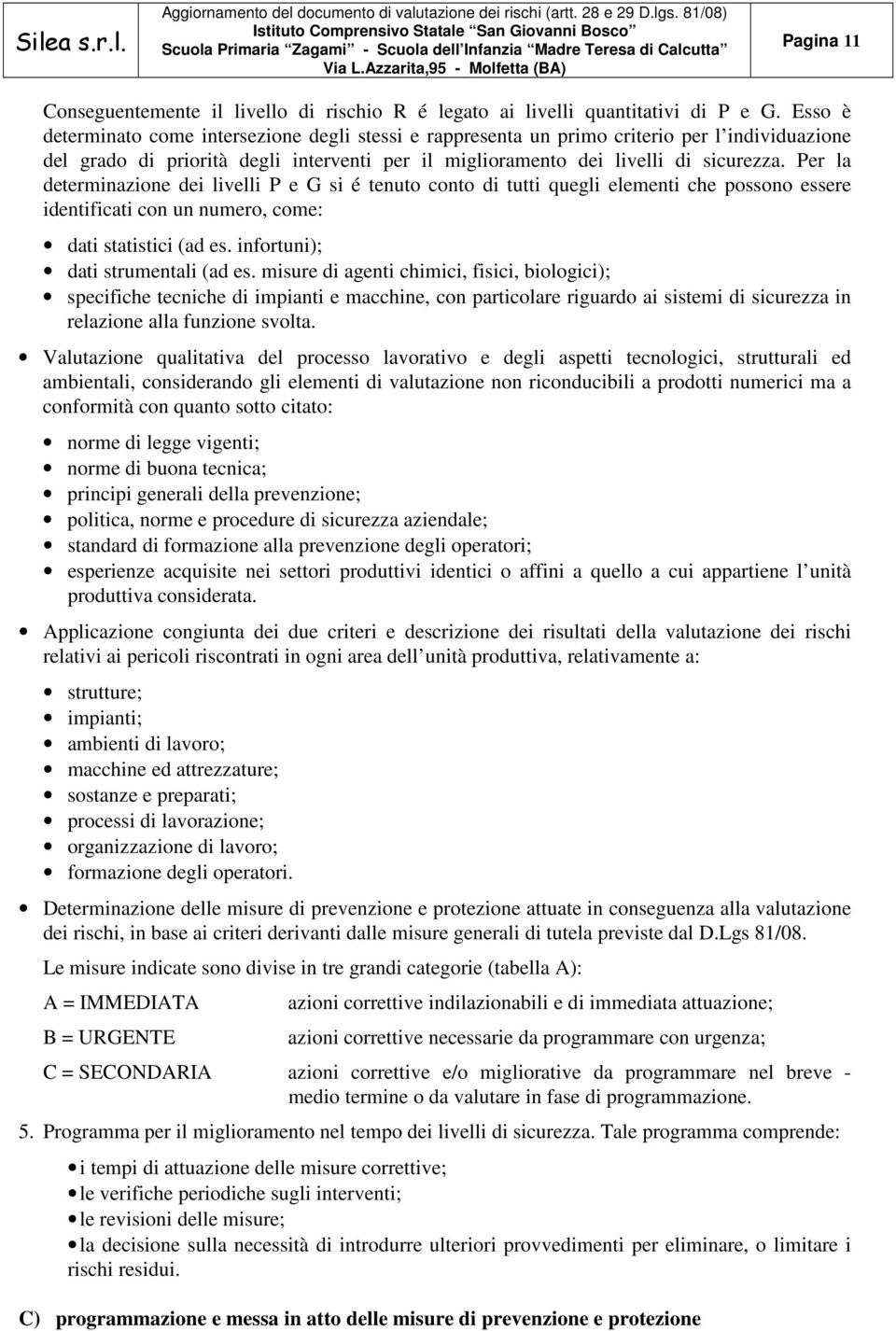 Per la determinazione dei livelli P e G si é tenuto conto di tutti quegli elementi che possono essere identificati con un numero, come: dati statistici (ad es. infortuni); dati strumentali (ad es.