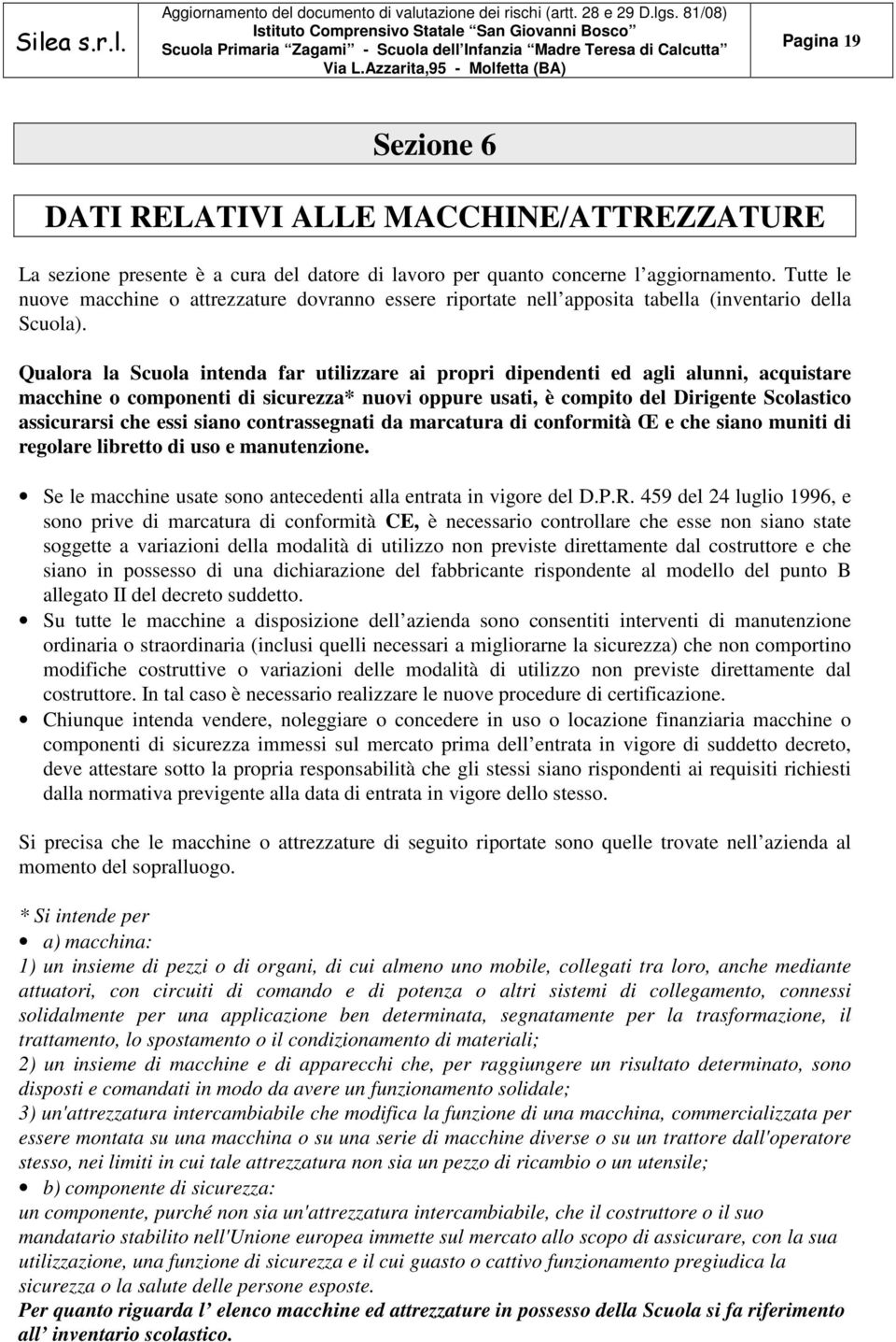 Qualora la Scuola intenda far utilizzare ai propri dipendenti ed agli alunni, acquistare macchine o componenti di sicurezza* nuovi oppure usati, è compito del Dirigente Scolastico assicurarsi che