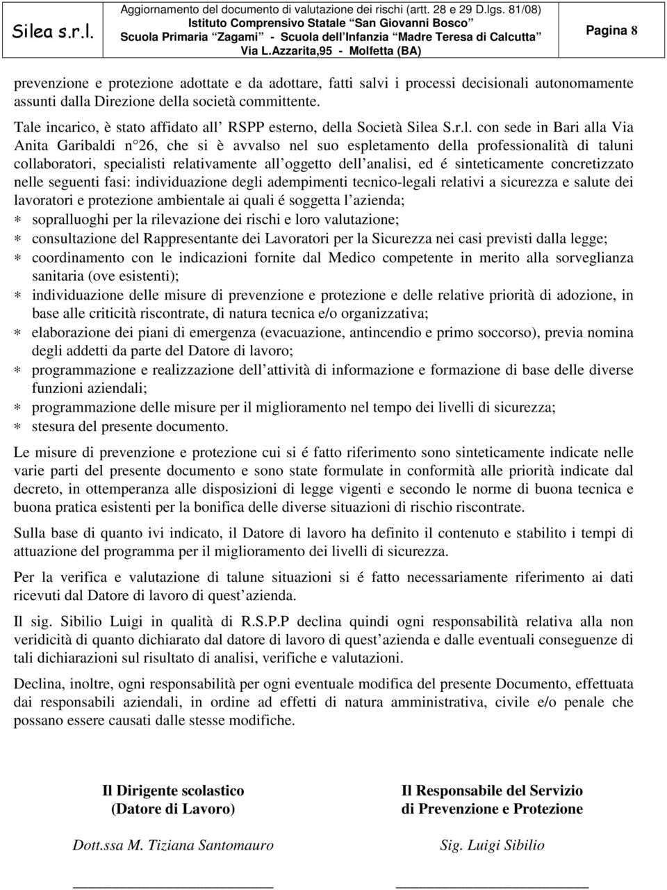 collaboratori, specialisti relativamente all oggetto dell analisi, ed é sinteticamente concretizzato nelle seguenti fasi: individuazione degli adempimenti tecnico-legali relativi a sicurezza e salute