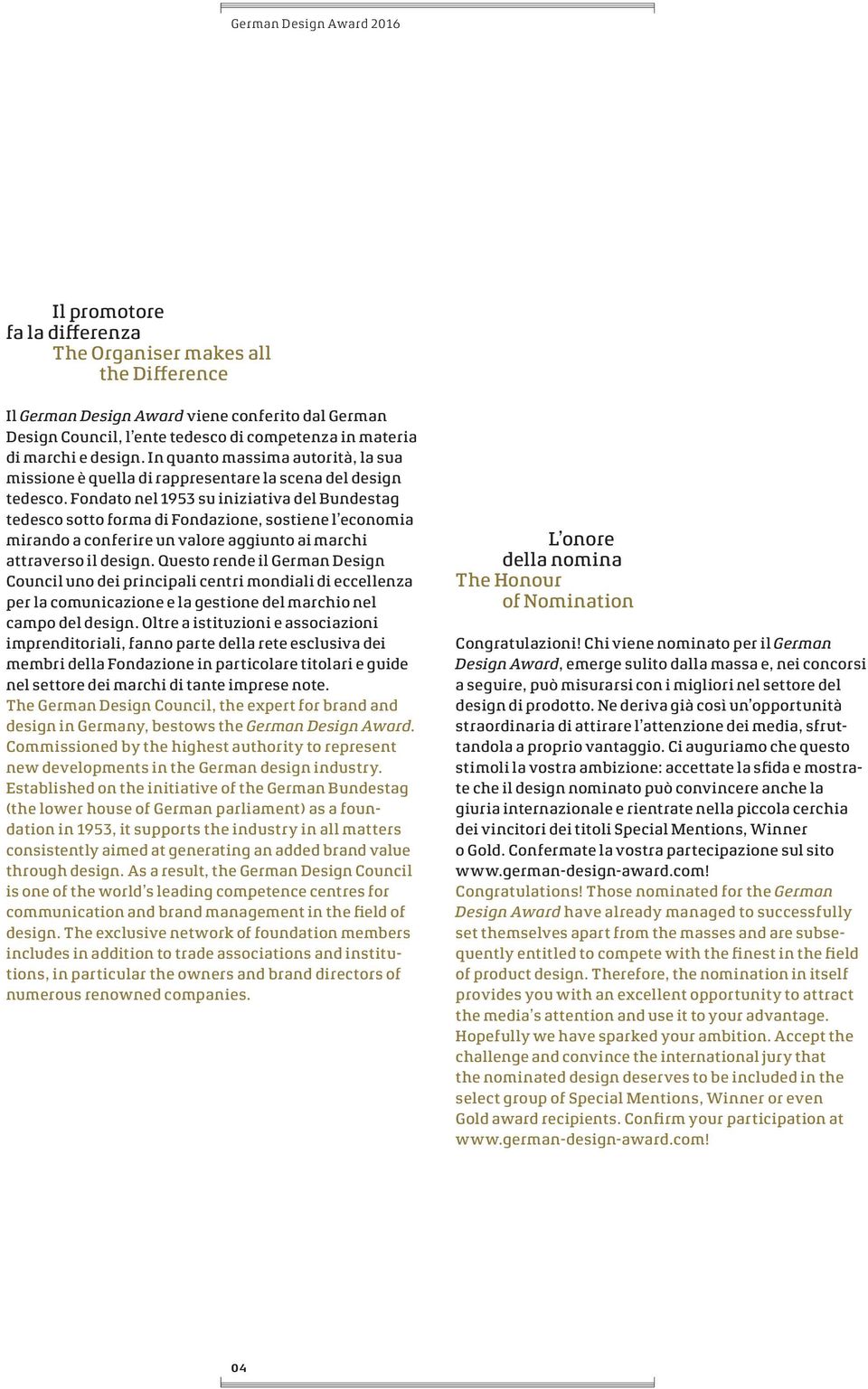 Fondato nel 1953 su iniziativa del Bundestag tedesco sotto forma di Fondazione, sostiene l economia mirando a conferire un valore aggiunto ai marchi attraverso il design.