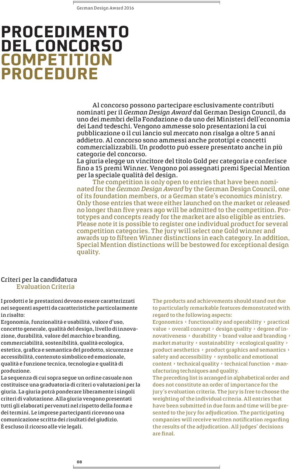 Vengono ammesse solo presentazioni la cui pubblicazione o il cui lancio sul mercato non risalga a oltre 5 anni addietro. Al concorso sono ammessi anche prototipi e concetti commercializzabili.