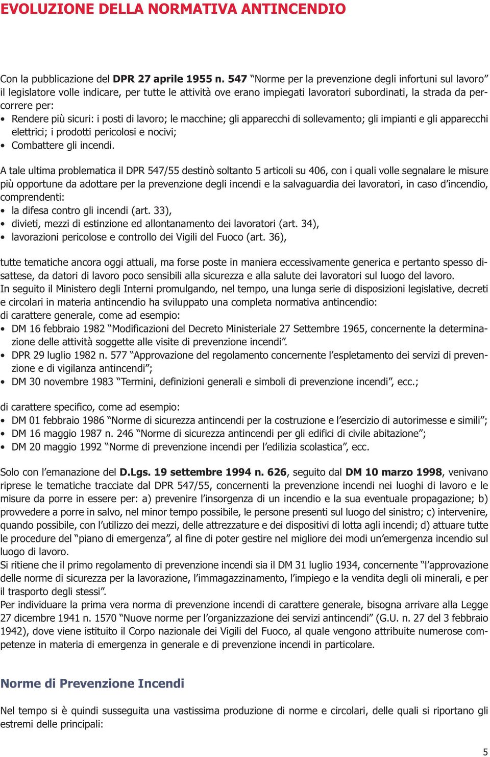 sicuri: i posti di lavoro; le macchine; gli apparecchi di sollevamento; gli impianti e gli apparecchi elettrici; i prodotti pericolosi e nocivi; Combattere gli incendi.