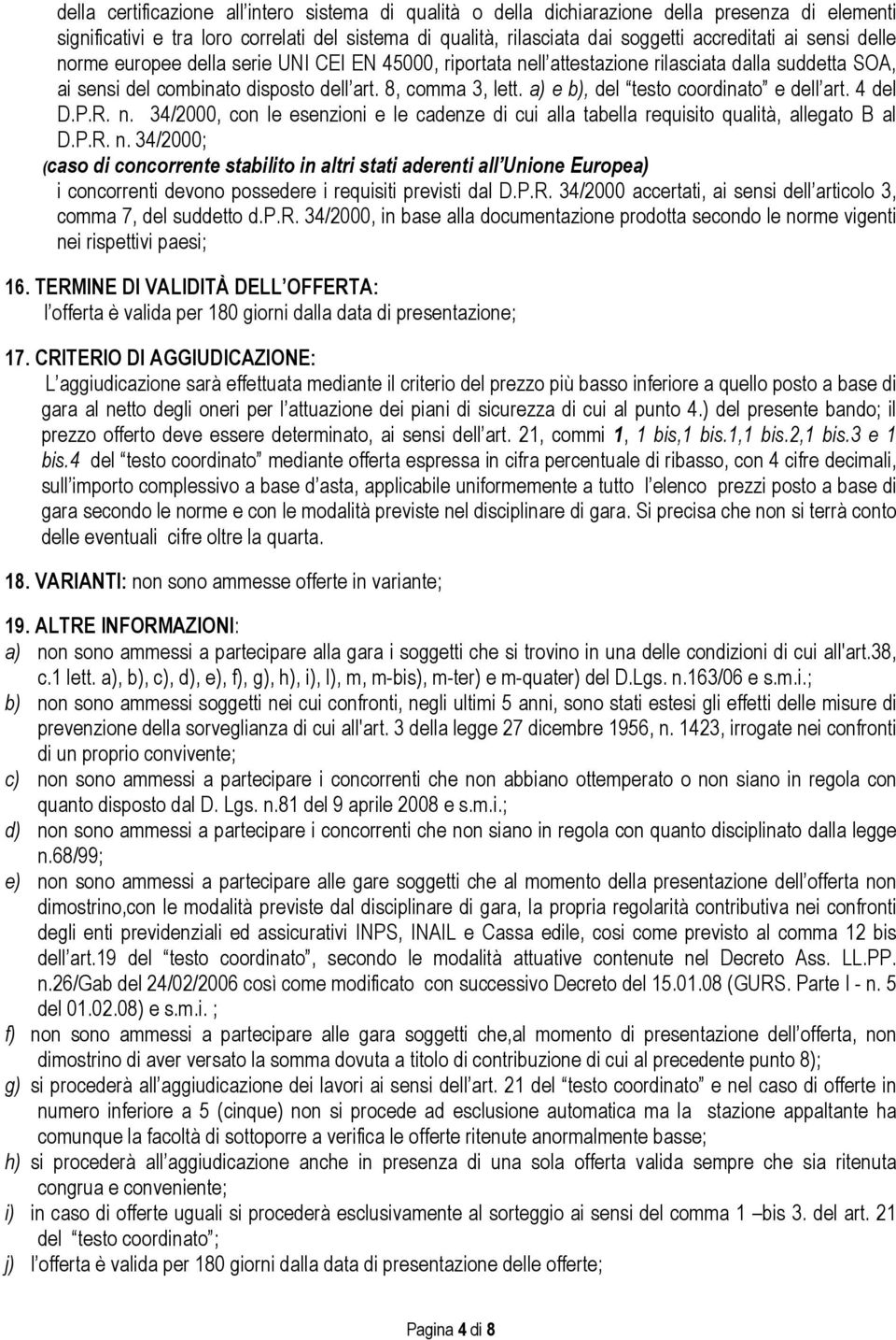 a) e b), del testo coordinato e dell art. 4 del D.P.R. n. 34/2000, con le esenzioni e le cadenze di cui alla tabella requisito qualità, allegato B al D.P.R. n. 34/2000; (caso di concorrente stabilito in altri stati aderenti all Unione Europea) i concorrenti devono possedere i requisiti previsti dal D.