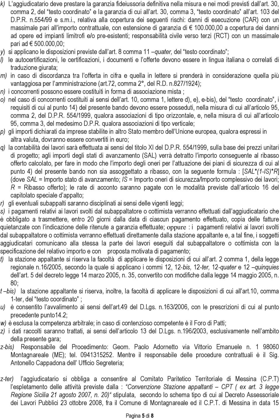 000,00 a copertura dei danni ad opere ed impianti limitrofi e/o pre-esistenti; responsabilità civile verso terzi (RCT) con un massimale pari ad 500.