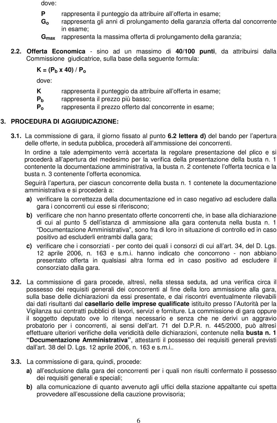 2. Offerta Economica - sino ad un massimo di 40/100 punti, da attribuirsi dalla Commissione giudicatrice, sulla base della seguente formula: K = (P b x 40) / P o dove: K P b P o 3.