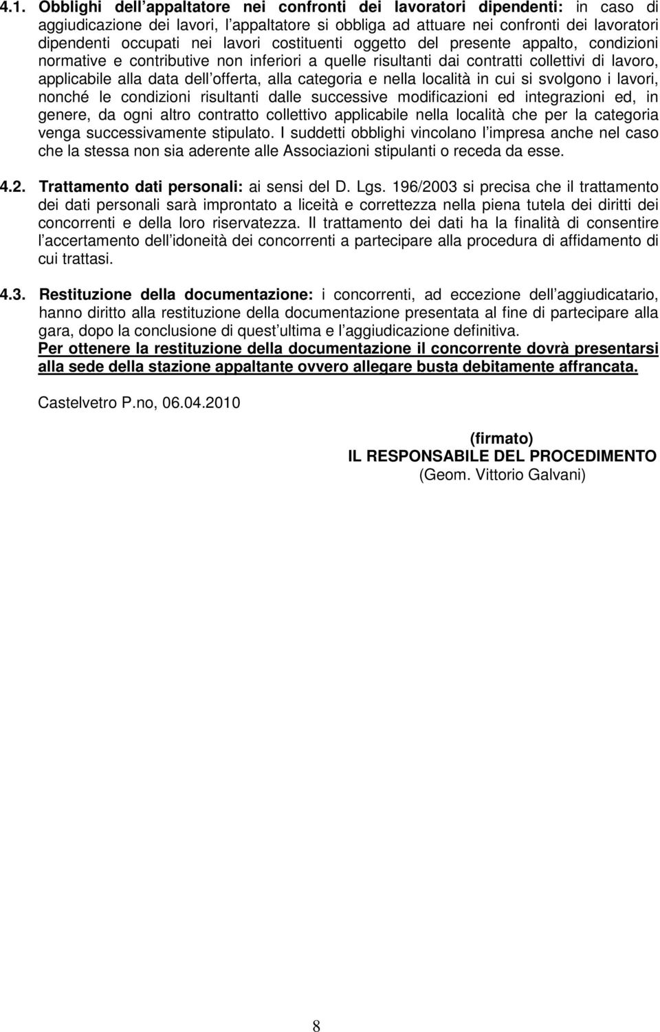 categoria e nella località in cui si svolgono i lavori, nonché le condizioni risultanti dalle successive modificazioni ed integrazioni ed, in genere, da ogni altro contratto collettivo applicabile