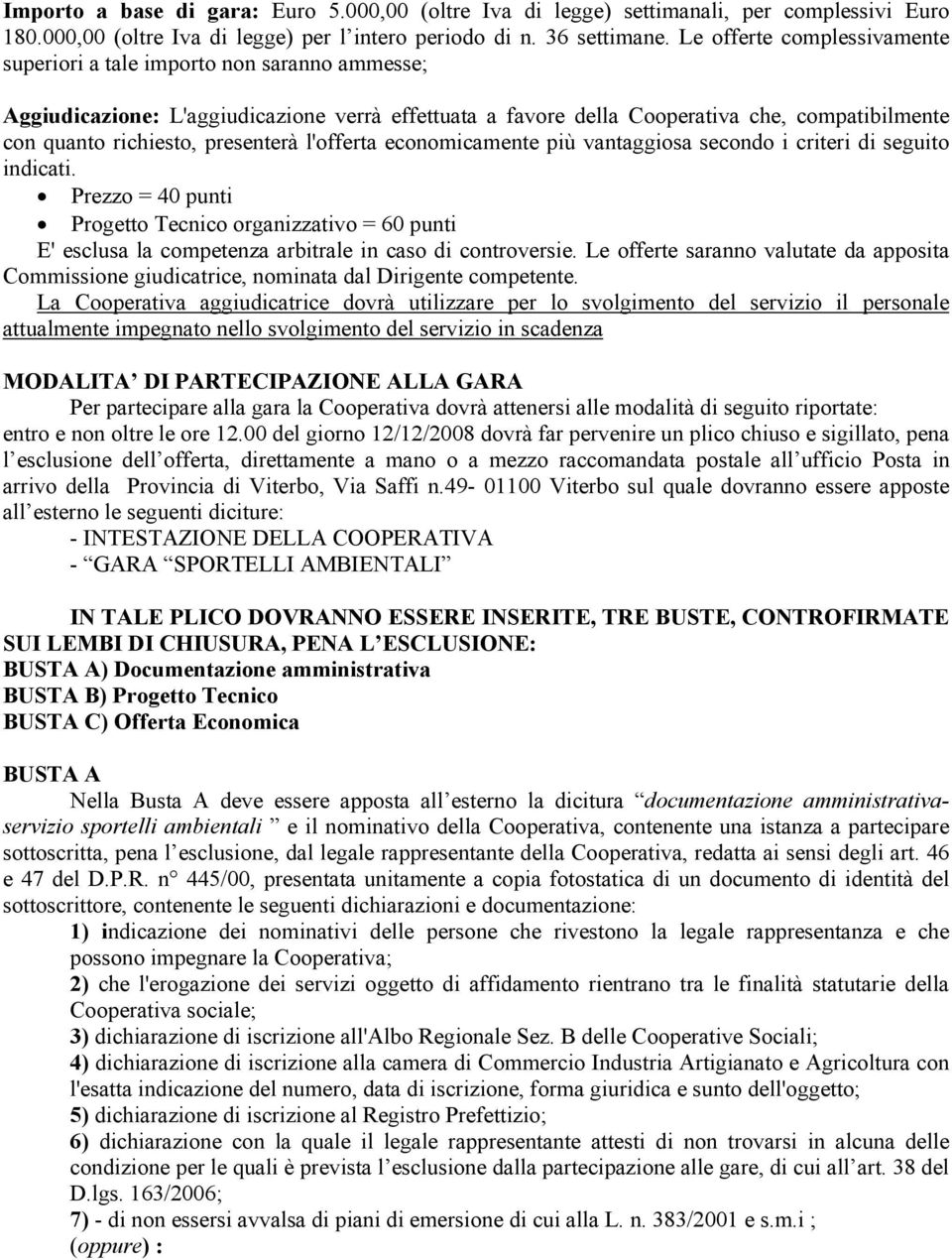 presenterà l'offerta economicamente più vantaggiosa secondo i criteri di seguito indicati.