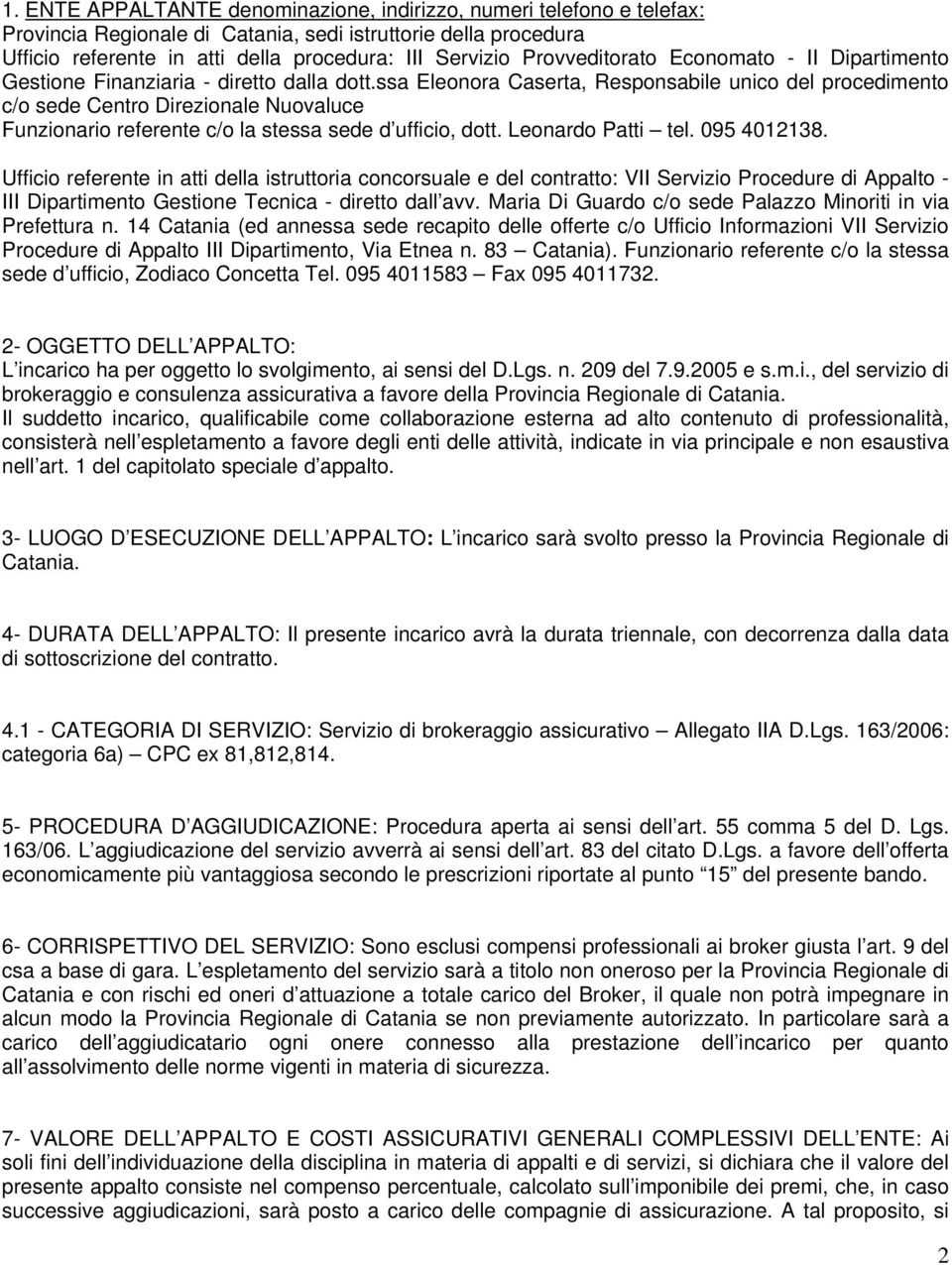 ssa Eleonora Caserta, Responsabile unico del procedimento c/o sede Centro Direzionale Nuovaluce Funzionario referente c/o la stessa sede d ufficio, dott. Leonardo Patti tel. 095 4012138.