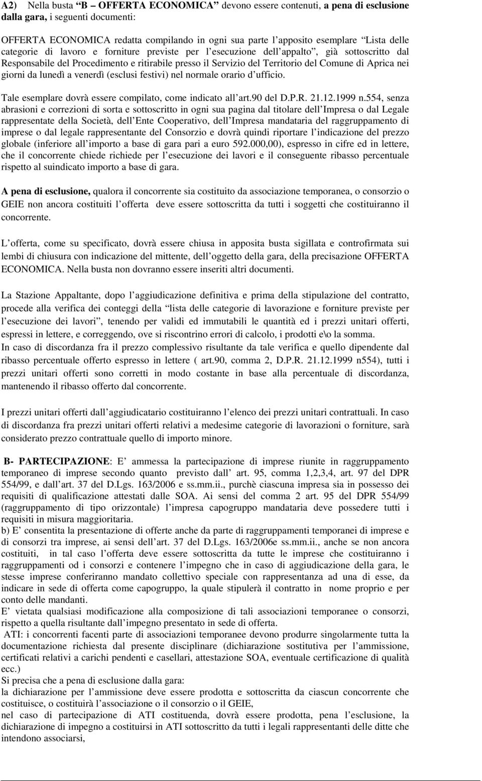 nei giorni da lunedì a venerdì (esclusi festivi) nel normale orario d ufficio. Tale esemplare dovrà essere compilato, come indicato all art.90 del D.P.R. 21.12.1999 n.