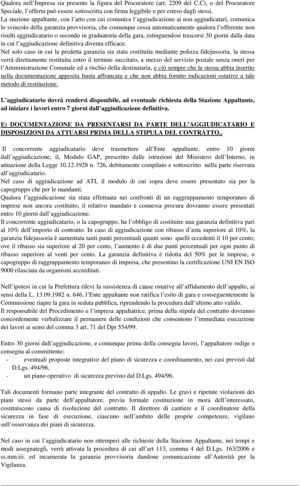 risulti aggiudicatario o secondo in graduatoria della gara, estinguendosi trascorsi 30 giorni dalla data in cui l aggiudicazione definitiva diventa efficace.