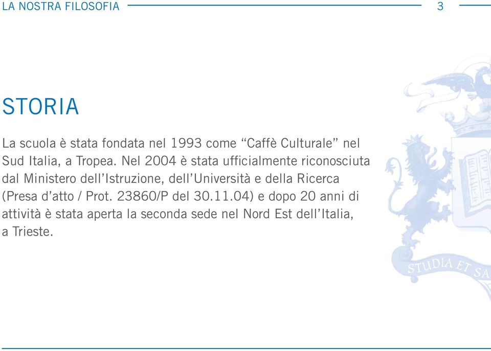 Nel 2004 è stata ufficialmente riconosciuta dal Ministero dell Istruzione, dell