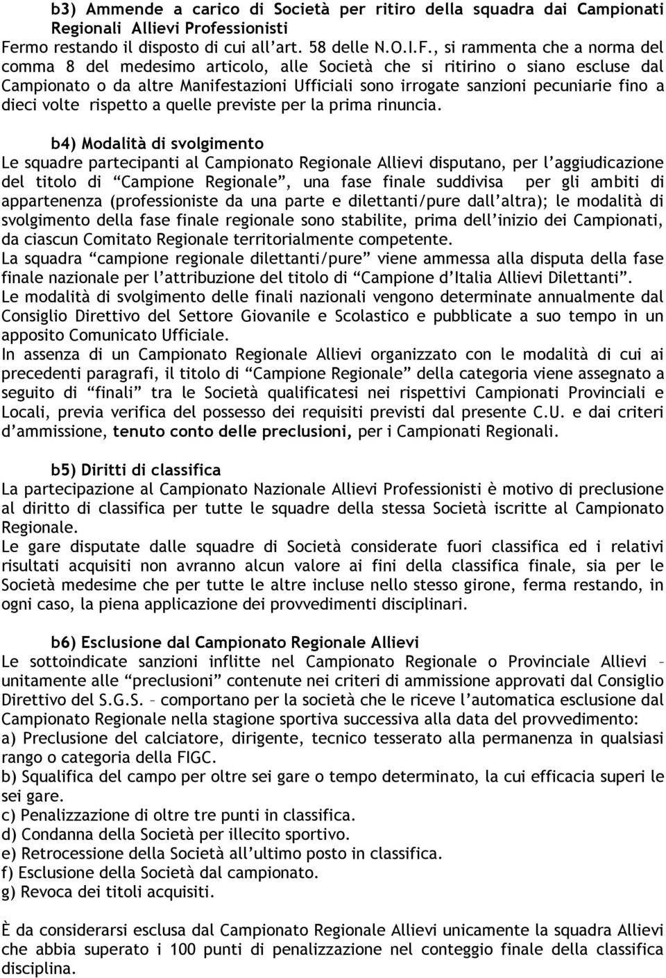 , si rammenta che a norma del comma 8 del medesimo articolo, alle Società che si ritirino o siano escluse dal Campionato o da altre Manifestazioni Ufficiali sono irrogate sanzioni pecuniarie fino a