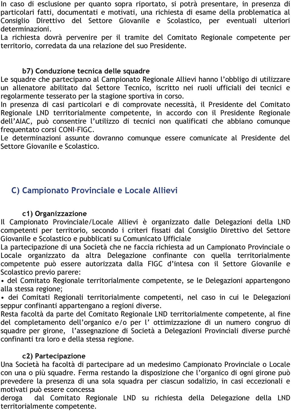 La richiesta dovrà pervenire per il tramite del Comitato Regionale competente per territorio, corredata da una relazione del suo Presidente.