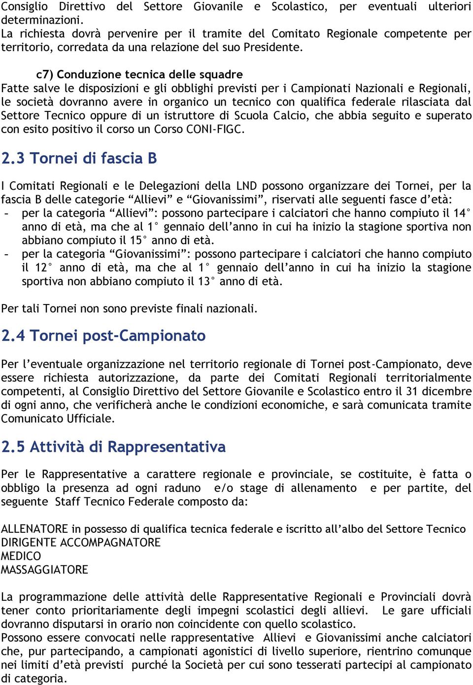 c7) Conduzione tecnica delle squadre Fatte salve le disposizioni e gli obblighi previsti per i Campionati Nazionali e Regionali, le società dovranno avere in organico un tecnico con qualifica