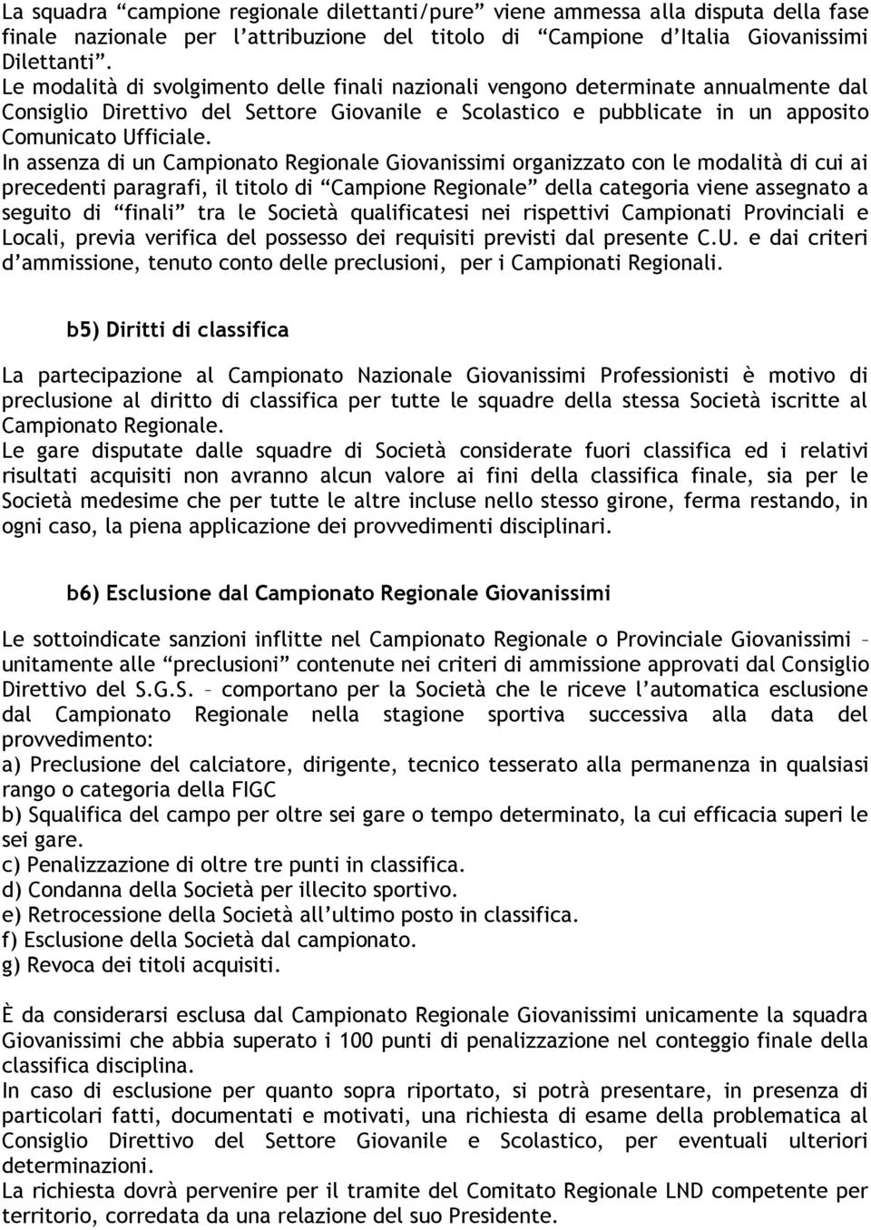 In assenza di un Campionato Regionale Giovanissimi organizzato con le modalità di cui ai precedenti paragrafi, il titolo di Campione Regionale della categoria viene assegnato a seguito di finali tra