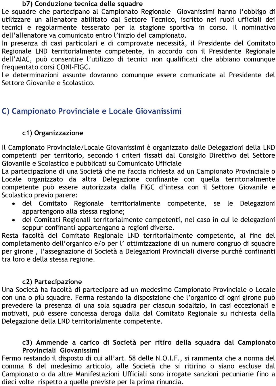 In presenza di casi particolari e di comprovate necessità, il Presidente del Comitato Regionale LND territorialmente competente, in accordo con il Presidente Regionale dell AIAC, può consentire l