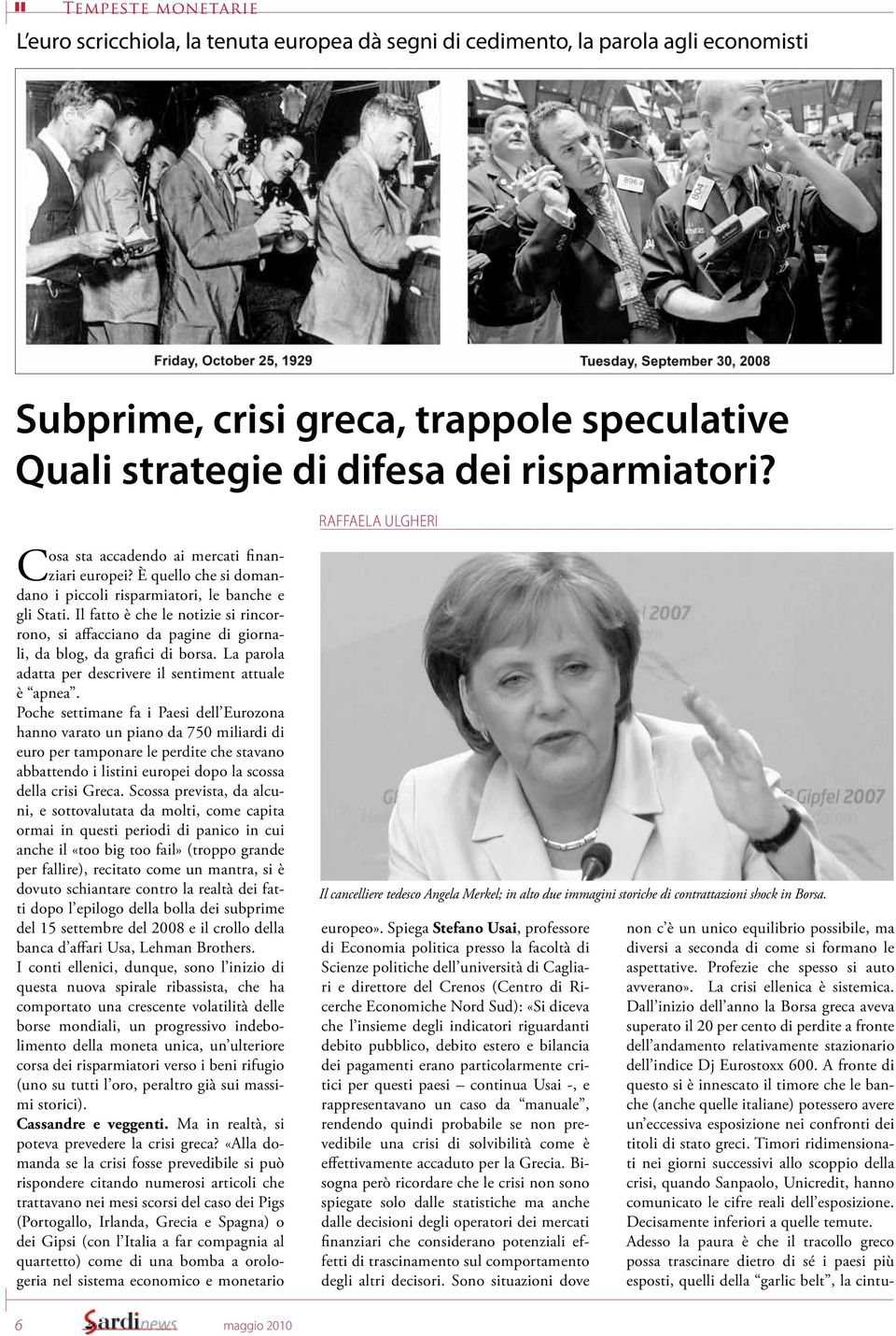 Il fatto è che le notizie si rincorrono, si affacciano da pagine di giornali, da blog, da grafici di borsa. La parola adatta per descrivere il sentiment attuale è apnea.