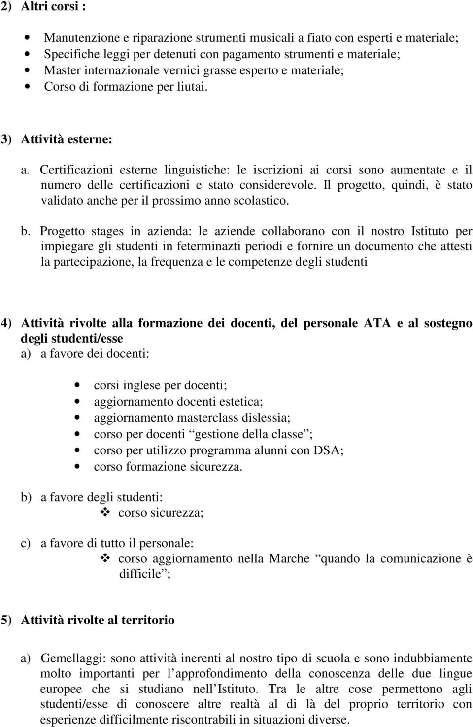 Certificazioni esterne linguistiche: le iscrizioni ai corsi sono aumentate e il numero delle certificazioni e stato considerevole.