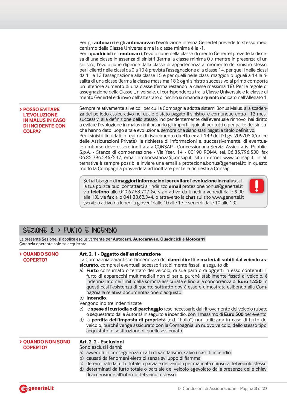 evoluzione dipende dalla classe di appartenenza al momento del sinistro stesso: per i clienti nelle classi da 0 a 10 è prevista l assegnazione alla classe 14, per quelli nelle classi da 11 a 13 l