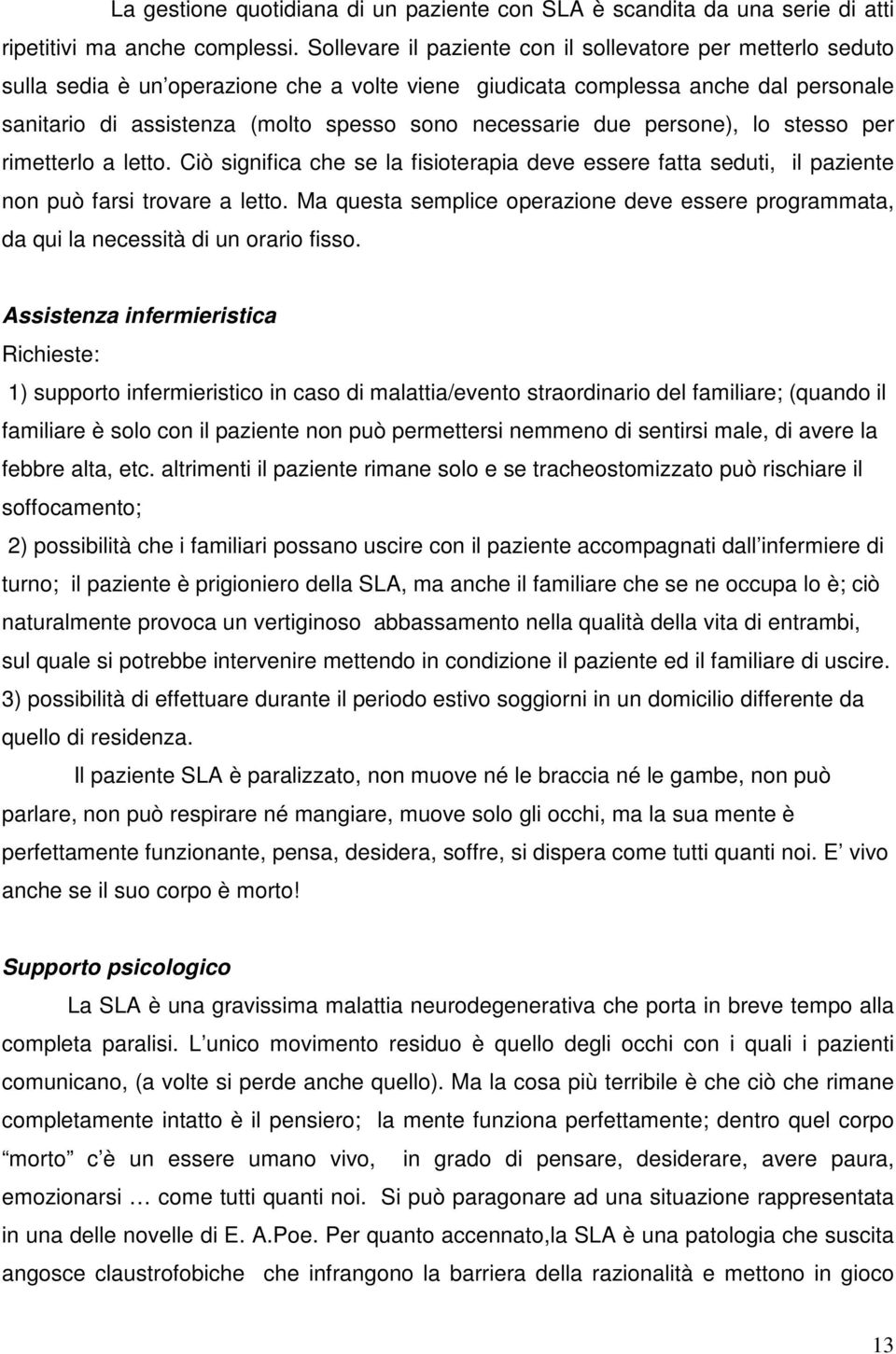 necessarie due persone), lo stesso per rimetterlo a letto. Ciò significa che se la fisioterapia deve essere fatta seduti, il paziente non può farsi trovare a letto.