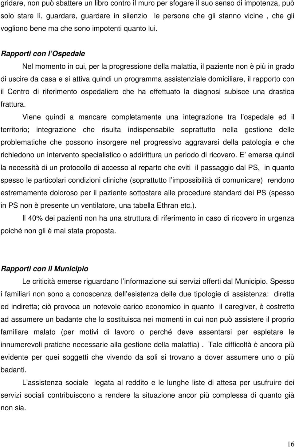 Rapporti con l Ospedale Nel momento in cui, per la progressione della malattia, il paziente non è più in grado di uscire da casa e si attiva quindi un programma assistenziale domiciliare, il rapporto