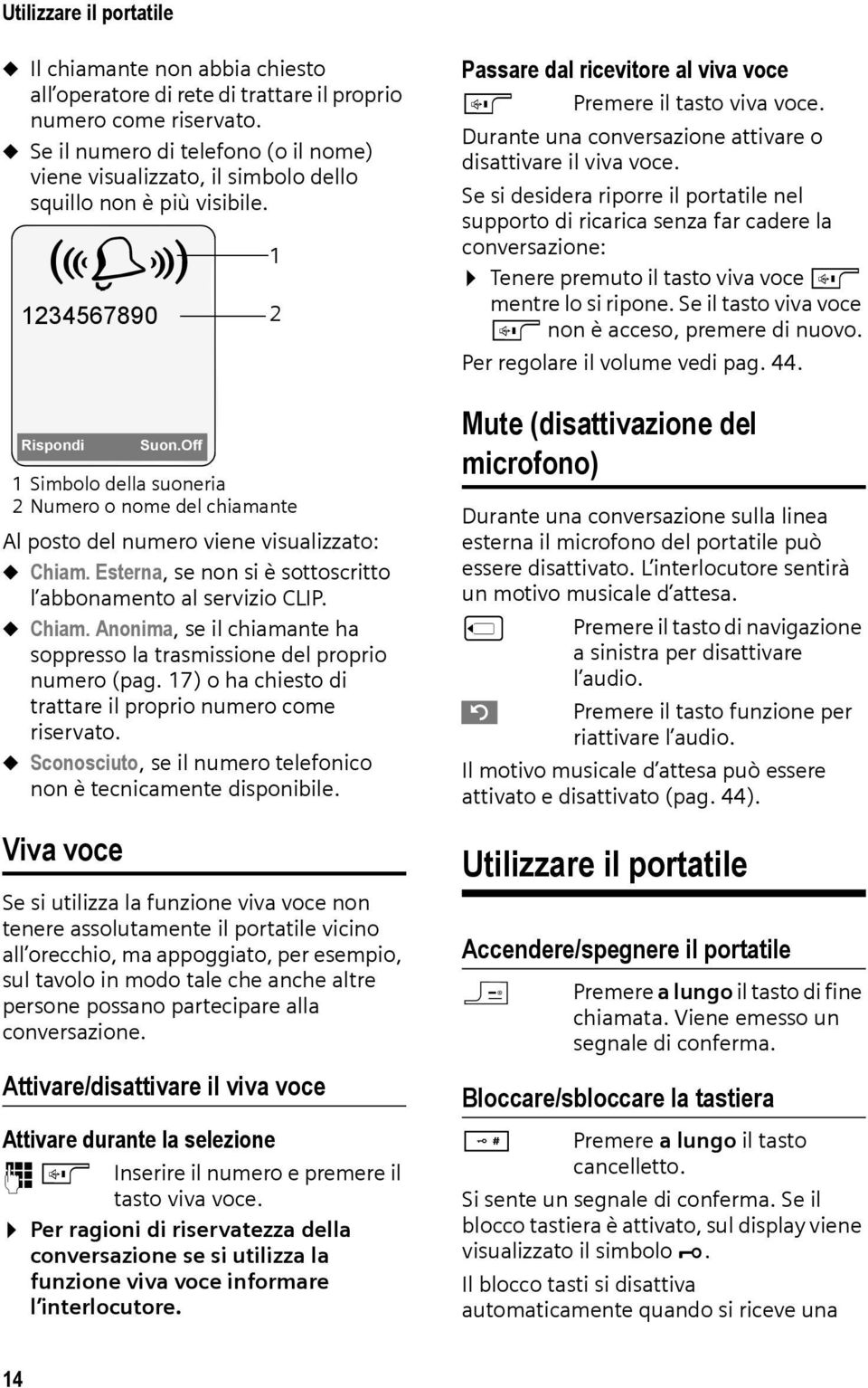 Off 1 Simbolo della suoneria 2 Numero o nome del chiamante Al posto del numero viene visualizzato: u Chiam. Esterna, se non si è sottoscritto l abbonamento al servizio CLIP. u Chiam. Anonima, se il chiamante ha soppresso la trasmissione del proprio numero (pag.