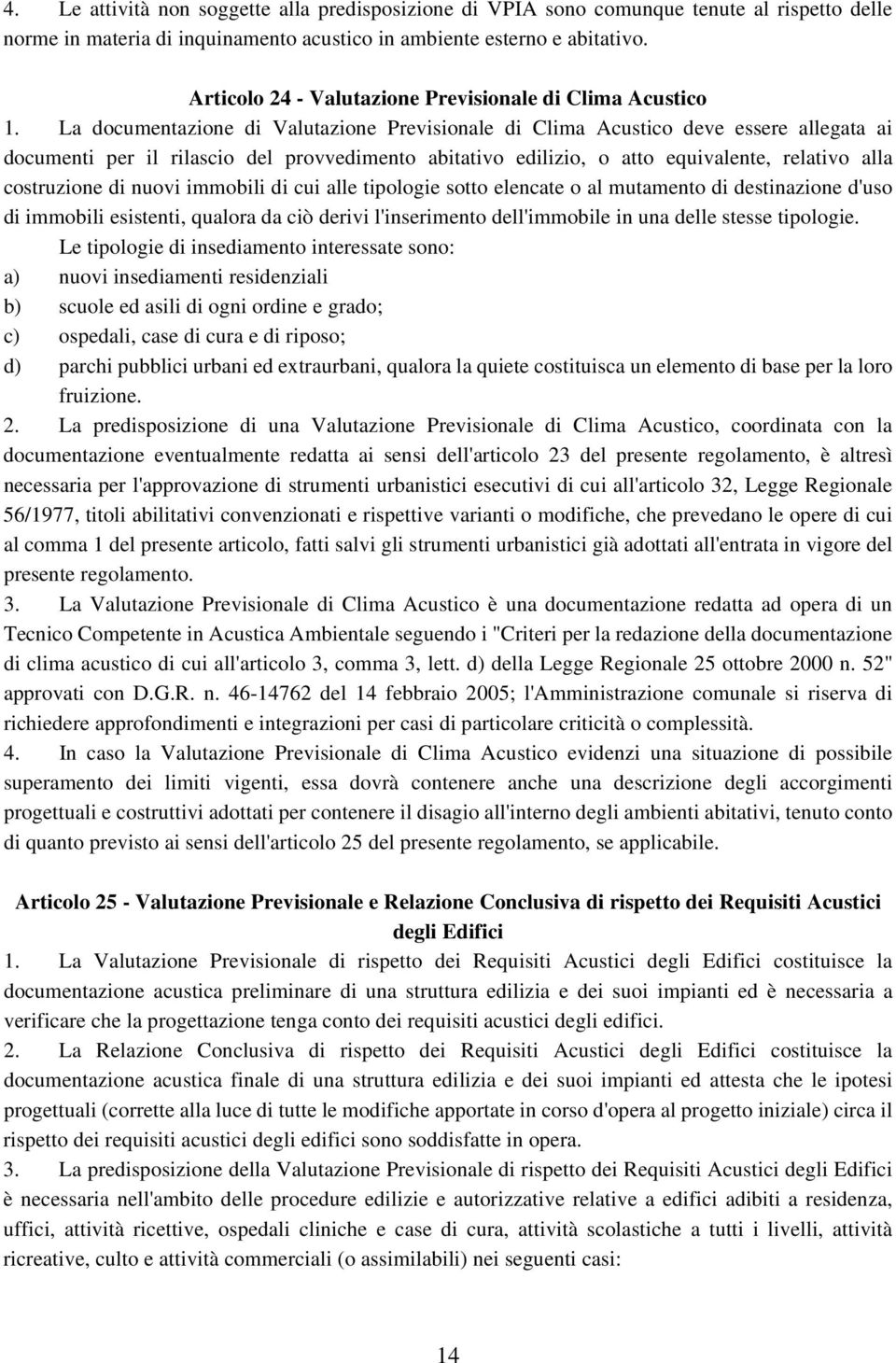 La documentazione di Valutazione Previsionale di Clima Acustico deve essere allegata ai documenti per il rilascio del provvedimento abitativo edilizio, o atto equivalente, relativo alla costruzione