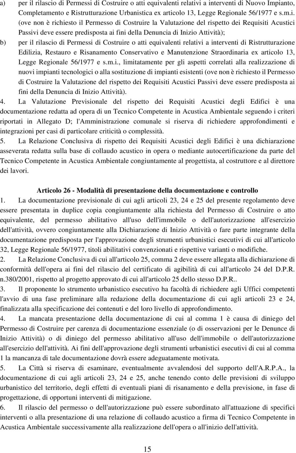 richiesto il Permesso di Costruire la Valutazione del rispetto dei Requisiti Acustici Passivi deve essere predisposta ai fini della Denuncia di Inizio Attività); b) per il rilascio di Permessi di