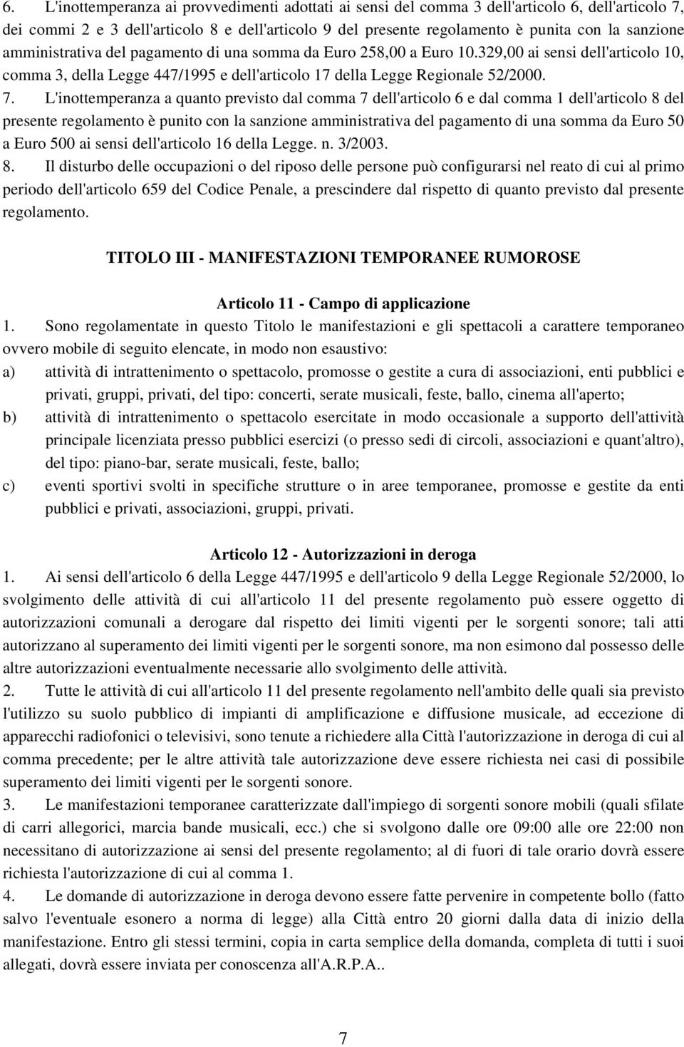 L'inottemperanza a quanto previsto dal comma 7 dell'articolo 6 e dal comma 1 dell'articolo 8 del presente regolamento è punito con la sanzione amministrativa del pagamento di una somma da Euro 50 a