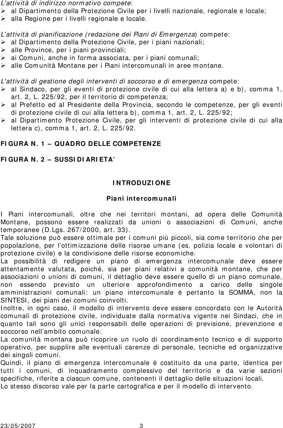 forma associata, per i piani comunali; alle Comunità Montane per i Piani intercomunali in aree montane.