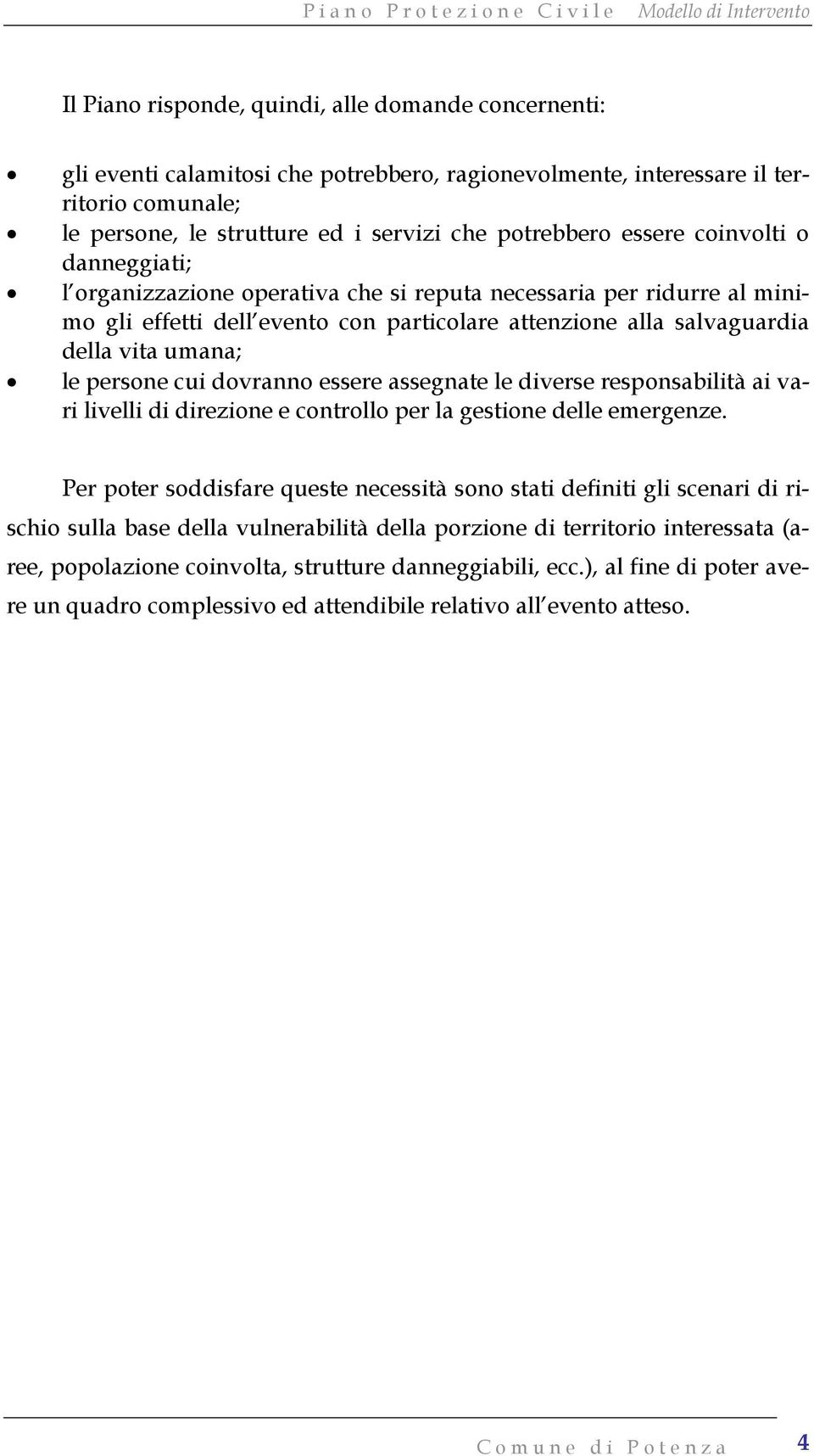 persone cui dovranno essere assegnate le diverse responsabilità ai vari livelli di direzione e controllo per la gestione delle emergenze.