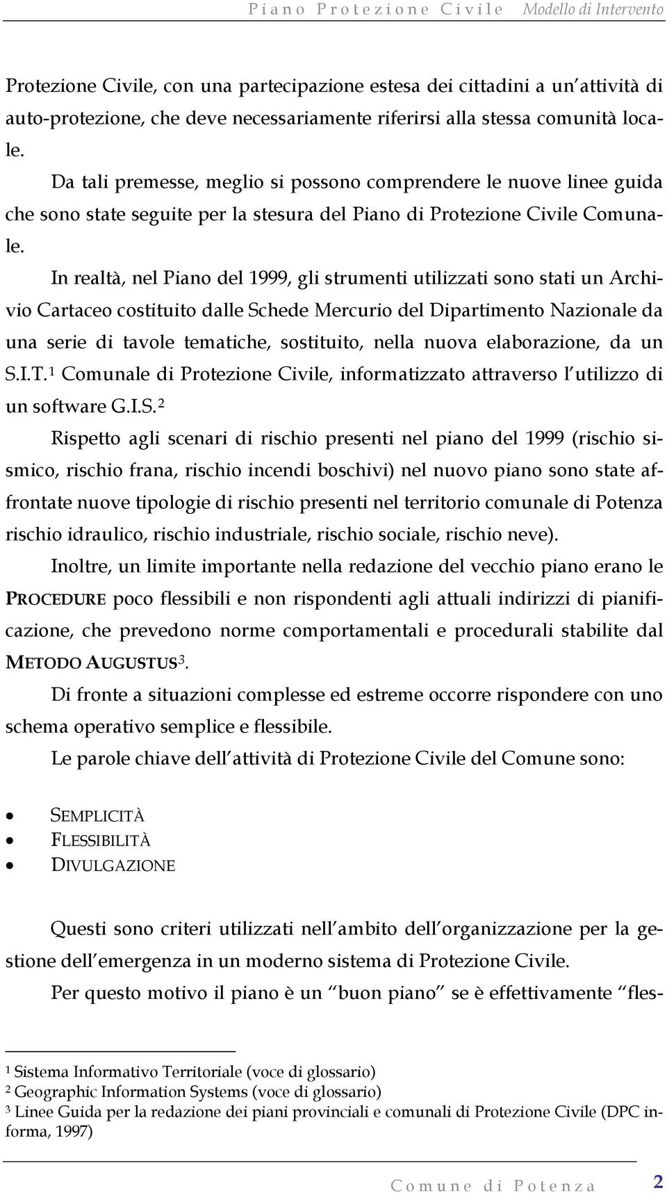 In realtà, nel Piano del 1999, gli strumenti utilizzati sono stati un Archivio Cartaceo costituito dalle Schede Mercurio del Dipartimento Nazionale da una serie di tavole tematiche, sostituito, nella