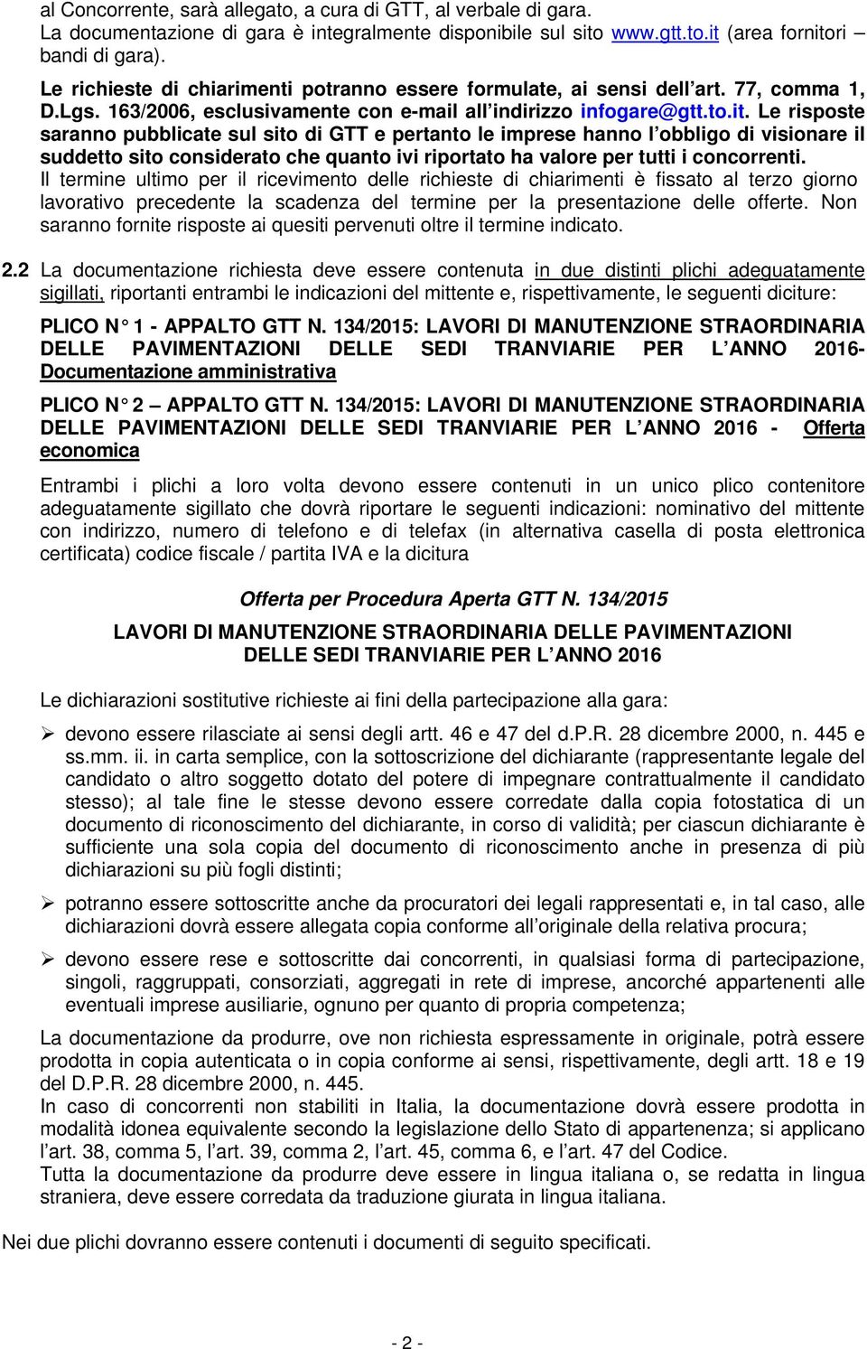 Le risposte saranno pubblicate sul sito di GTT e pertanto le imprese hanno l obbligo di visionare il suddetto sito considerato che quanto ivi riportato ha valore per tutti i concorrenti.