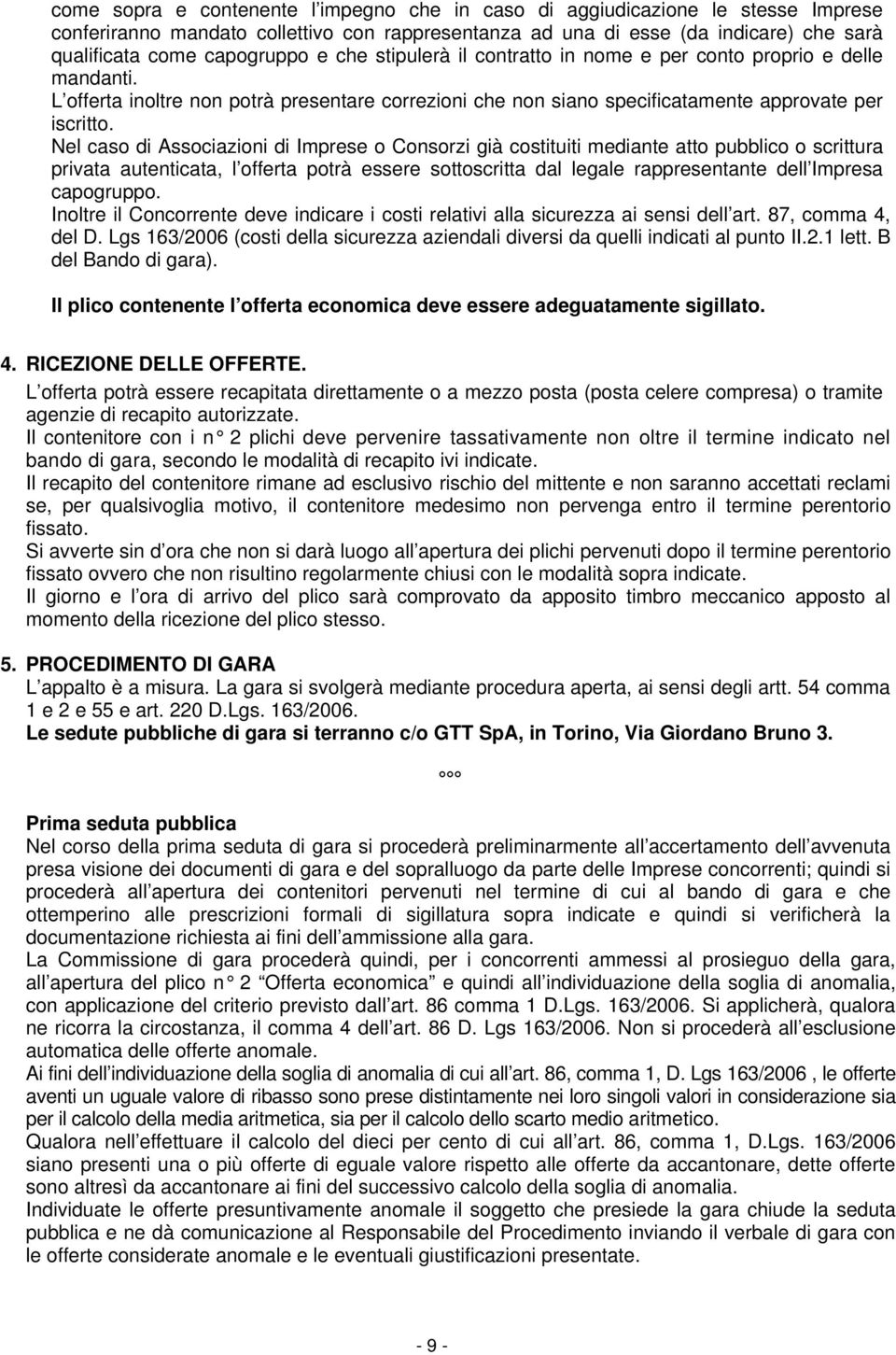 Nel caso di Associazioni di Imprese o Consorzi già costituiti mediante atto pubblico o scrittura privata autenticata, l offerta potrà essere sottoscritta dal legale rappresentante dell Impresa